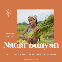 S06 Episode 280 | Nadia Bunyan of Growing A.R.C. on how cultivating community led to the collective cultivation of the flax plant for linen