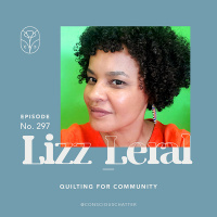 Lizz Leral of Quilting For Community on the links between quilting and mental health, and how accessing the flow state via hand-oriented activities can help unlock answers to lifes questions