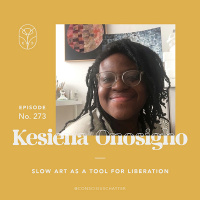 S06 Episode 273 | Kesiena Onosigho on slow art as a tool for liberation and why sustainability isnt passive – its something you live