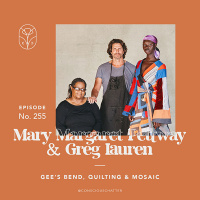 S05 Episode 255 | Gees Bend Quilters: the original purveyors of sustainability  exploring the meaning of an equitable collaboration with Mary Margaret Pettway  Greg Lauren