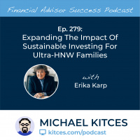 Ep 279: Expanding The Impact Of Sustainable Investing For Ultra-HNW Families with Erika Karp
