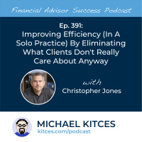 Ep 391: Improving Efficiency (In A Solo Practice) By Eliminating What Clients Don’t Really Care About Anyway with Christopher Jones