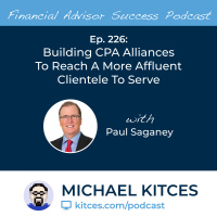 Ep 226: Building CPA Alliances To Reach A More Affluent Clientele To Serve with Paul Saganey