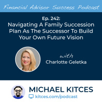 Ep 242: Navigating A Family Succession Plan As The Successor To Build Your Own Future Vision with Charlotte Geletka
