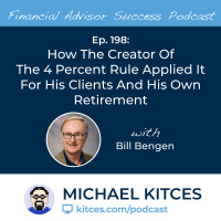 Ep 198: How The Creator Of The 4 Percent Rule Applied It For His Clients And His Own Retirement with Bill Bengen