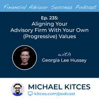 Ep 235: Aligning Your Advisory Firm With Your Own (Progressive) Values with Georgia Lee Hussey