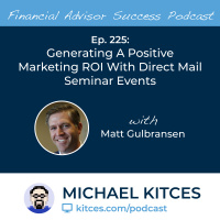 Ep 225: Generating A Positive Marketing ROI With Direct Mail Seminar Events with Matt Gulbransen
