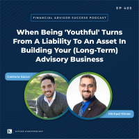 Ep 405: When Being ‘Youthful’ Turns From A Liability To An Asset In Building Your (Long-Term) Advisory Business with Gaetano Sacco