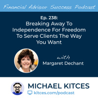 Ep 238: Breaking Away To Independence For Freedom To Serve Clients The Way You Want with Margaret Dechant