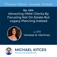 Ep 434: Attracting HNW Clients By Focusing Not On Estate But Legacy Planning Instead with Vanessa N. Martinez