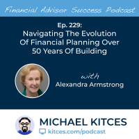 Ep 229: Navigating The Evolution Of Financial Planning Over 50 Years Of Building with Alexandra Armstrong