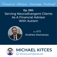 Ep 290: Serving Neurodivergent Clients As A Financial Advisor With Autism with Andrew Komarow
