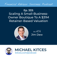 Ep 333: Scaling A Small-Business-Owner Boutique To A $31M Retainer-Based Valuation With Jim Dew