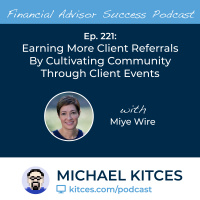 Ep 221: Earning More Client Referrals By Cultivating Community Through Client Events with Miye Wire