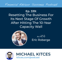 Ep 339: Resetting The Business For Its Next Stage Of Growth After Hitting The 10-Year Capacity Wall With Eric Roberge