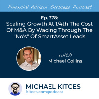 Ep 378: Scaling Growth At 1/4th The Cost Of MA By Wading Through The Nos Of SmartAsset Leads with Michael Collins