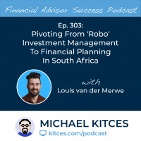 Ep 303: Pivoting From Robo Investment Management To Financial Planning In South Africa With Louis van der Merwe 