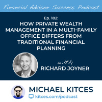 Ep 182: How Private Wealth Management In A Multi-Family Office Differs From Traditional Financial Planning with Richard Joyner