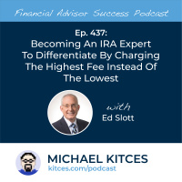 Ep 437: Becoming An IRA Expert To Differentiate By Charging The Highest Fee Instead Of The Lowest with Ed Slott