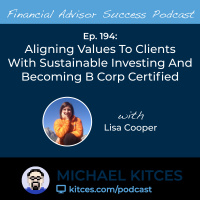 Ep 194: Aligning Values To Clients With Sustainable Investing And Becoming B Corp Certified with Lisa Cooper
