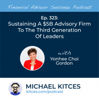 Ep 323: Sustaining A $5B Advisory Firm To The Third Generation Of Leaders With Yonhee Choi Gordon