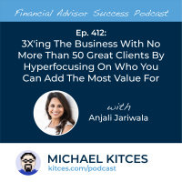Ep 412: 3X’ing The Business With No More Than 50 Great Clients By Hyperfocusing On Who You Can Add The Most Value For with Anjali Jariwala