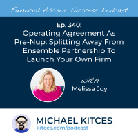 Ep 340: Operating Agreement As Pre-Nup: Splitting Away From Ensemble Partnership To Launch Your Own Firm With Melissa Joy