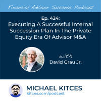 Ep 424: Executing A Successful Internal Succession Plan In The Private Equity Era Of Advisor MA with David Grau Jr.