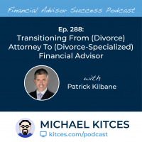 Ep 288: Transitioning From (Divorce) Attorney To (Divorce-Specialized) Financial Advisor with Patrick Kilbane