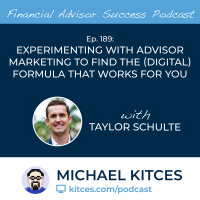 Ep 189: Experimenting With Advisor Marketing To Find The (Digital) Formula That Works For You with Taylor Schulte