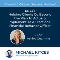 Ep 381: Helping Clients Go Beyond The Plan To Actually Implement As A Fractional Financial Behavior Officer with Ashley Quamme