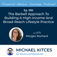 Ep 199: The Barbell Approach To Building A High-Income And Broad-Reach Lifestyle Practice with Morgen Rochard