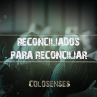 Serie Colosenses 3. Reconciliados Para Reconciliar
