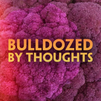 Bulldozed by thoughts