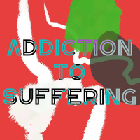 Addiction to suffering