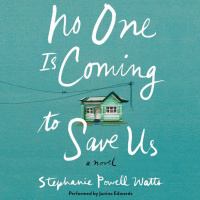 An Excerpt From NO ONE IS COMING TO SAVE US by Stephanie Powell Watts