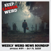 KEEP CANADA WEIRD - 184 - 2025/10/17 - chainsaw in a graveyard, quick change hustlers, Robins Donuts shrine