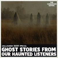 2025 Halloween Special - Ghost Stories from Canadian Gothics Haunted Listeners