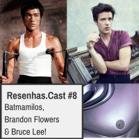 Resenhas.Cast #8 - Batmamilos, Brandon Flowers  Bruce Lee!