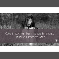 Negative Entities Or Energies, Can They Harm Or Possess Me?