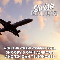 Airline Crew Coffee Ban, Snoopy’s Own Airport, and Tin Can Telephones