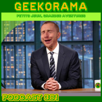 Épisode 381 GeekOrama - Le CELEANOS Show Part 02