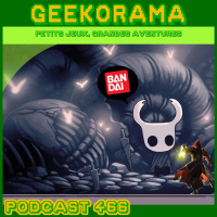 Épisode 466 GeekOrama - Hollow Knight  Mandragora | Bandai