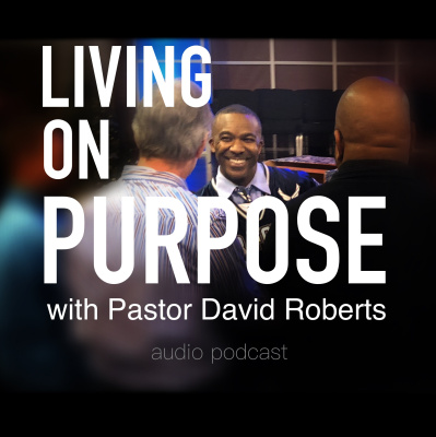 Living On Purpose W/ Pastor David Roberts