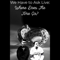 We Have To Ask: Live • Ep 209- Where Does The Time Go?