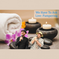 We Have To Ask: Live • Ep 186 - Pampering