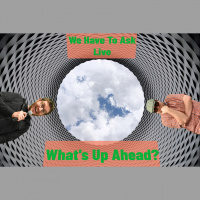 We Have To Ask: Live • Ep 255- Whats Up Ahead?