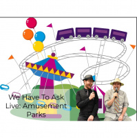 We Have To Ask: Live • Ep 192 - Amusement Parks