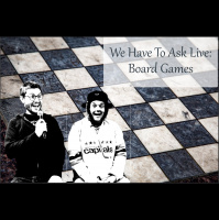 We Have To Ask: Live • Ep 147 - Board Games