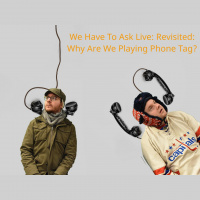 We Have To Ask: Live: Revisited • Ep 276 - Why Are We Playing Phone Tag?